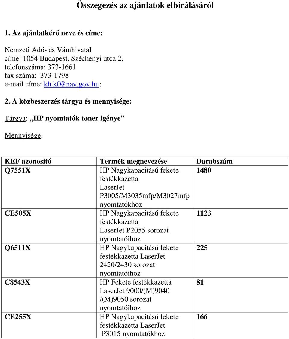 A közbeszerzés tárgya és mennyisége: Tárgya: Mennyisége: KEF azonosító Termék megnevezése Darabszám Q7551X HP Nagykapacitású fekete 1480 festékkazetta LaserJet