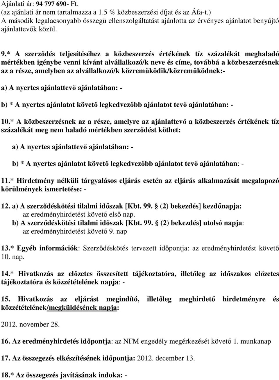 * A szerződés teljesítéséhez a közbeszerzés értékének tíz százalékát meghaladó mértékben igénybe venni kívánt alvállalkozó/k neve és címe, továbbá a közbeszerzésnek az a része, amelyben az