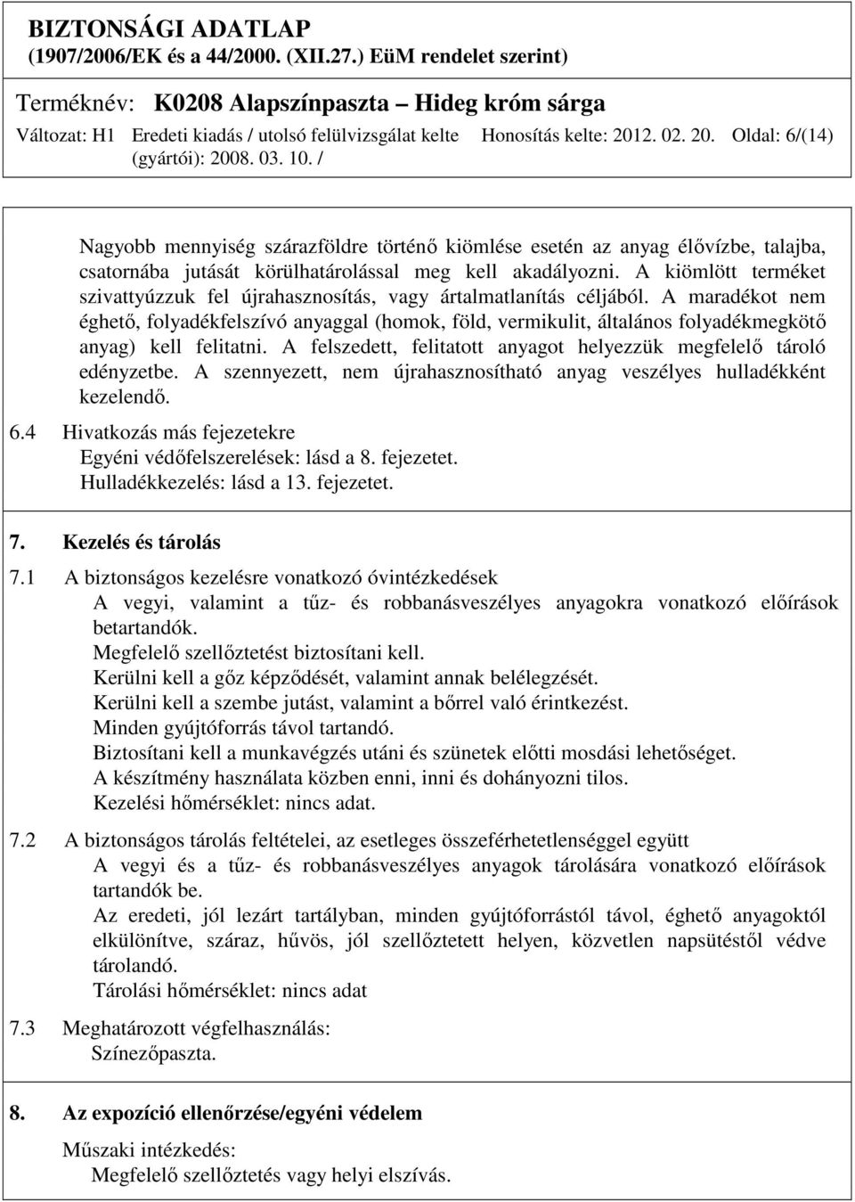 A maradékot nem éghető, folyadékfelszívó anyaggal (homok, föld, vermikulit, általános folyadékmegkötő anyag) kell felitatni. A felszedett, felitatott anyagot helyezzük megfelelő tároló edényzetbe.