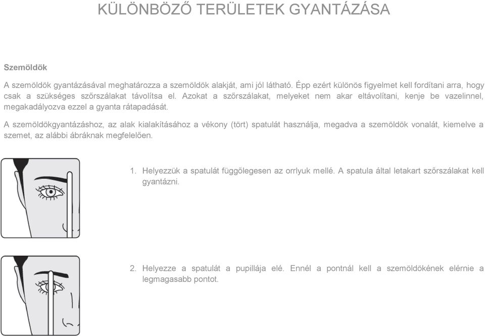 Azokat a szőrszálakat, melyeket nem akar eltávolítani, kenje be vazelinnel, megakadályozva ezzel a gyanta rátapadását.