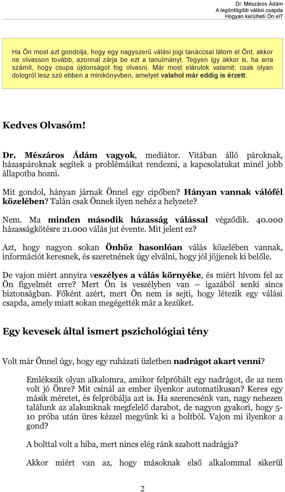 Kedves Olvasóm! Dr. Mészáros Ádám vagyok, mediátor. Vitában álló pároknak, házaspároknak segítek a problémáikat rendezni, a kapcsolatukat minél jobb állapotba hozni.