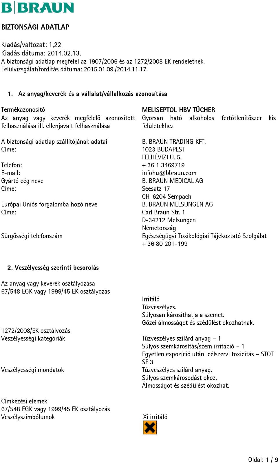 Címe: 1023 BUDAPEST FELHÉVIZI U. 5. Telefon: + 36 1 3469719 E-mail: infohu@bbraun.com Gyártó cég neve B. BRAUN MEDICAL AG Címe: Seesatz 17 CH-6204 Sempach Európai Uniós forgalomba hozó neve B.