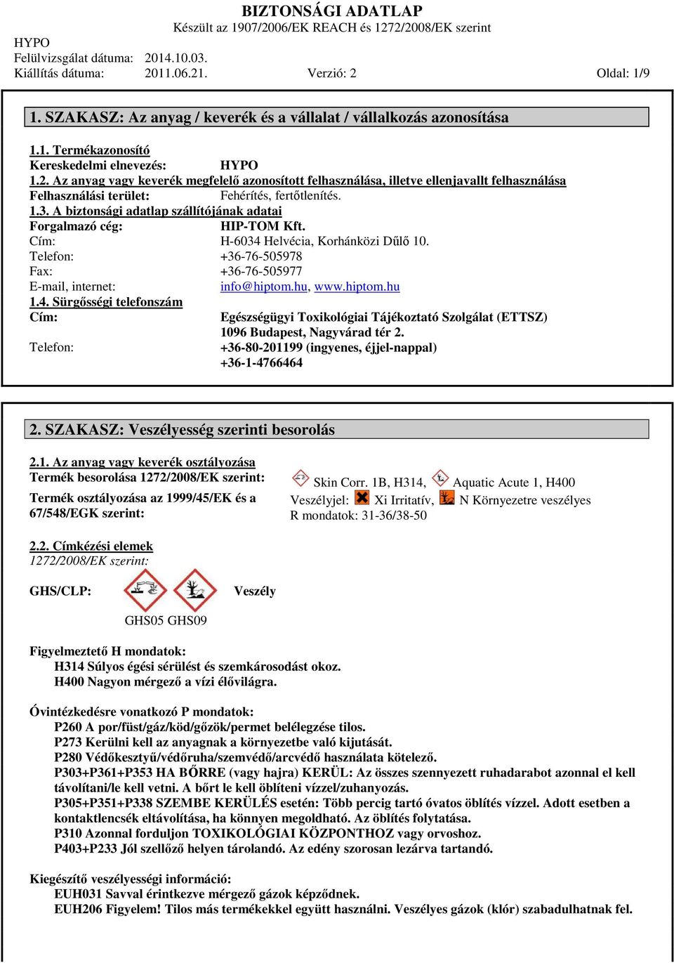 hiptom.hu 1.4. Sürgősségi telefonszám Cím: Telefon: Egészségügyi Toxikológiai Tájékoztató Szolgálat (ETTSZ) 1096 Budapest, Nagyvárad tér 2. +36-80-201199 (ingyenes, éjjel-nappal) +36-1-4766464 2.