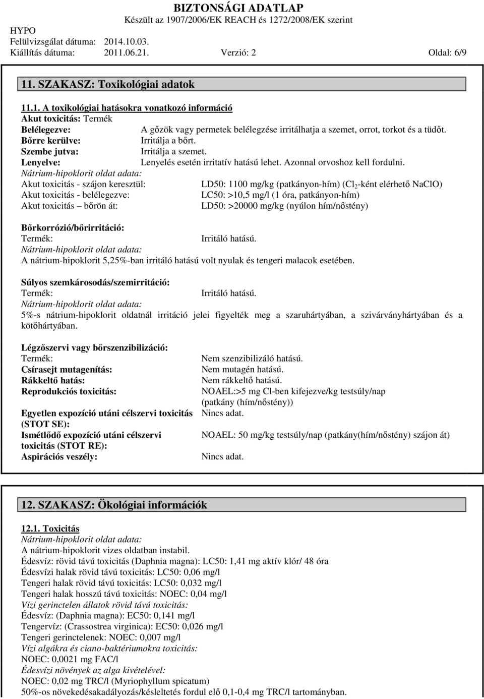 Akut toxicitás - szájon keresztül: LD50: 1100 mg/kg (patkányon-hím) (Cl 2 -ként elérhető NaClO) Akut toxicitás - belélegezve: LC50: >10,5 mg/l (1 óra, patkányon-hím) Akut toxicitás bőrön át: LD50: