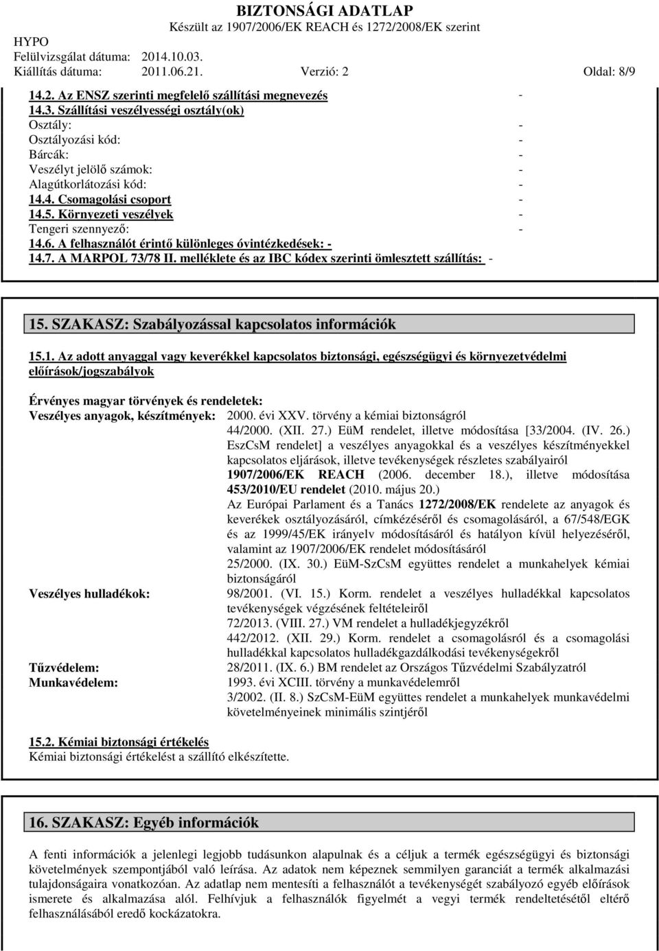Környezeti veszélyek - Tengeri szennyező: - 14.6. A felhasználót érintő különleges óvintézkedések: - 14.7. A MARPOL 73/78 II. melléklete és az IBC kódex szerinti ömlesztett szállítás: - 15.