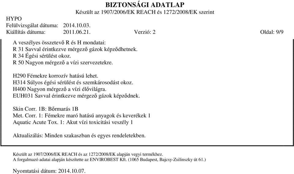 EUH031 Savval érintkezve mérgező gázok képződnek. Skin Corr. 1B: Bőrmarás 1B Met. Corr. 1: Fémekre maró hatású anyagok és keverékek 1 Aquatic Acute Tox.