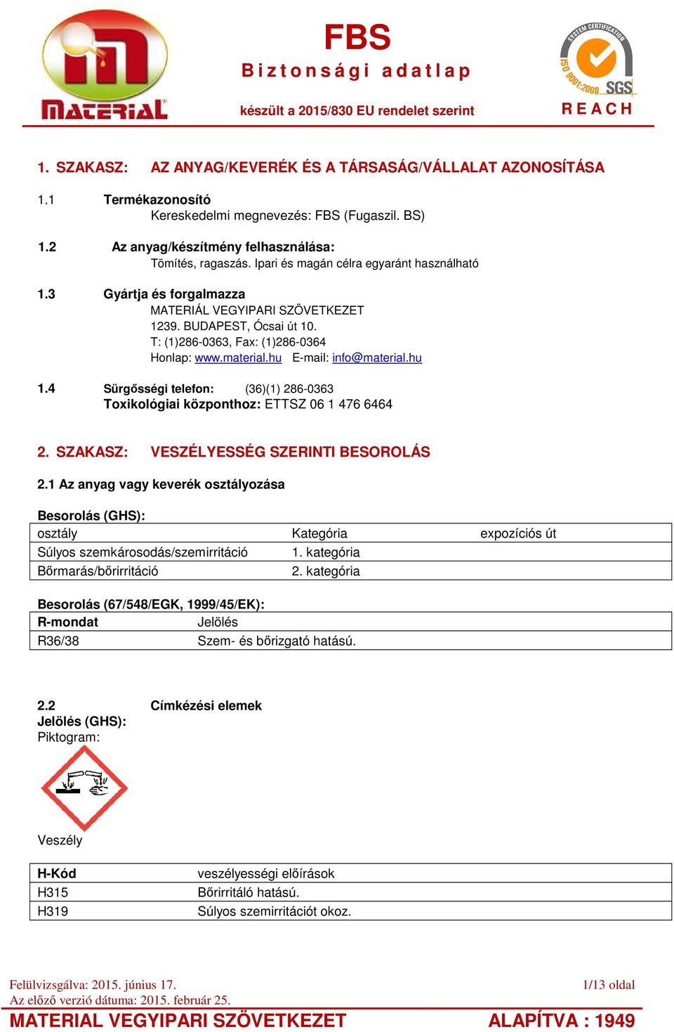 hu E-mail: info@material.hu 1.4 Sürgősségi telefon: (36)(1) 286-0363 Toxikológiai központhoz: ETTSZ 06 1 476 6464 2. SZAKASZ: VESZÉLYESSÉG SZERINTI BESOROLÁS 2.