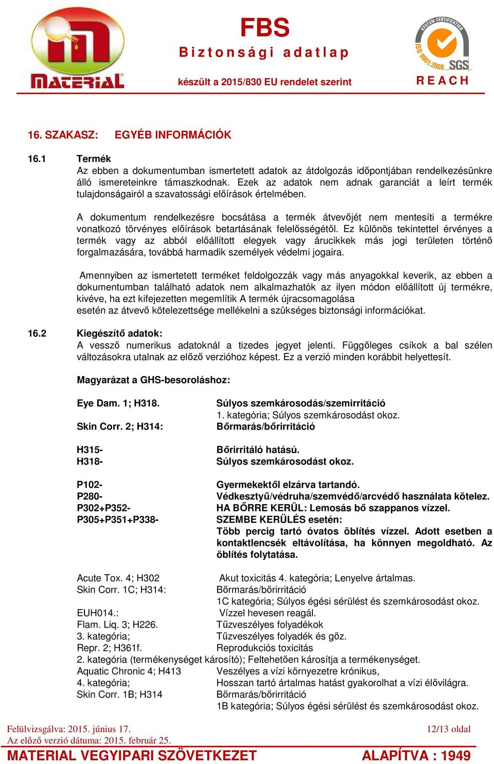 A dokumentum rendelkezésre bocsátása a termék átvevőjét nem mentesíti a termékre vonatkozó törvényes előírások betartásának felelősségétől.