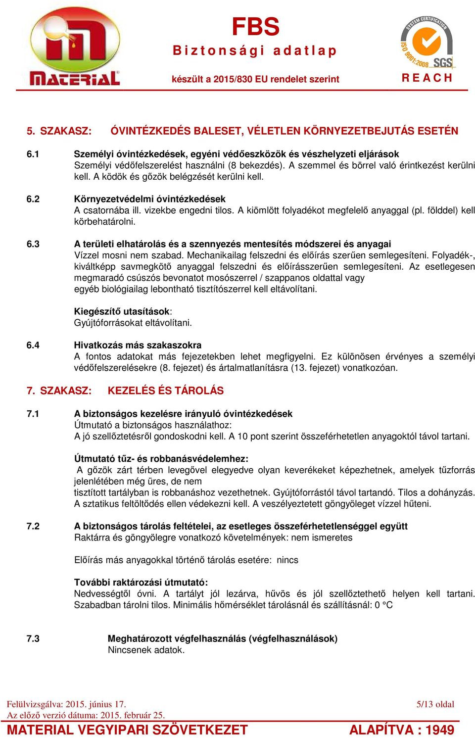 A kiömlött folyadékot megfelelő anyaggal (pl. földdel) kell körbehatárolni. 6.3 A területi elhatárolás és a szennyezés mentesítés módszerei és anyagai Vízzel mosni nem szabad.