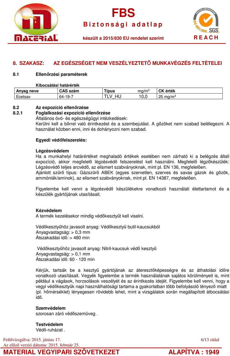 A gőzöket nem szabad belélegezni. A használat közben enni, inni és dohányozni nem szabad.
