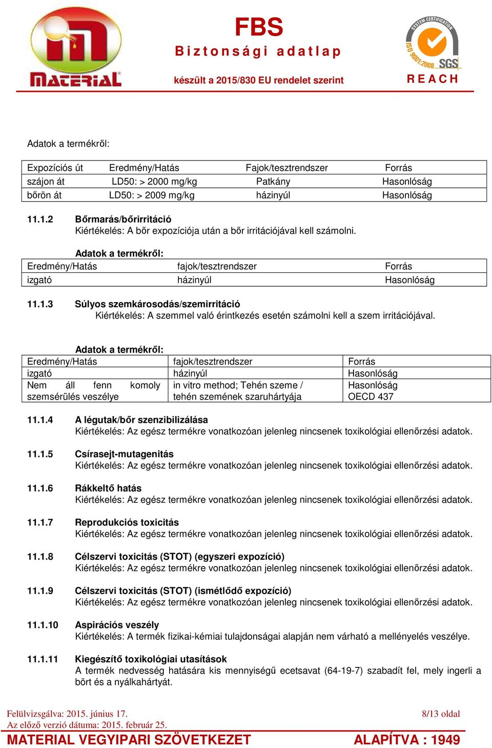 Adatok a termékről: Eredmény/Hatás fajok/tesztrendszer Forrás izgató házinyúl Hasonlóság Nem áll fenn komoly szemsérülés veszélye in vitro method; Tehén szeme / tehén szemének szaruhártyája