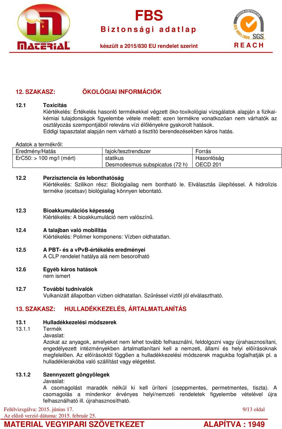 osztályozás szempontjából releváns vízi élőlényekre gyakorolt hatások. Eddigi tapasztalat alapján nem várható a tisztító berendezésekben káros hatás.
