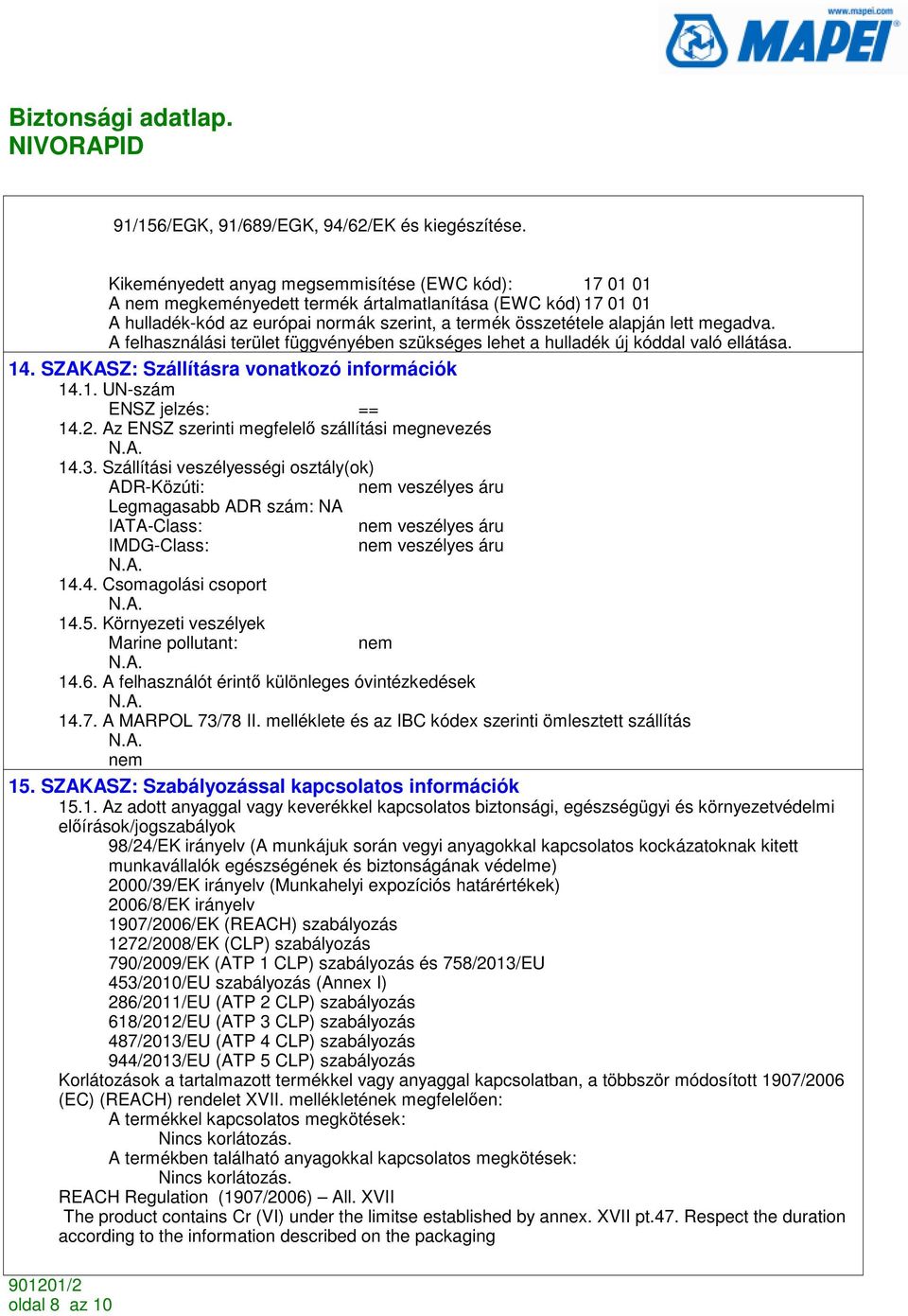 megadva. A felhasználási terület függvényében szükséges lehet a hulladék új kóddal való ellátása. 14. SZAKASZ: Szállításra vonatkozó információk 14.1. UN-szám ENSZ jelzés: == 14.2.
