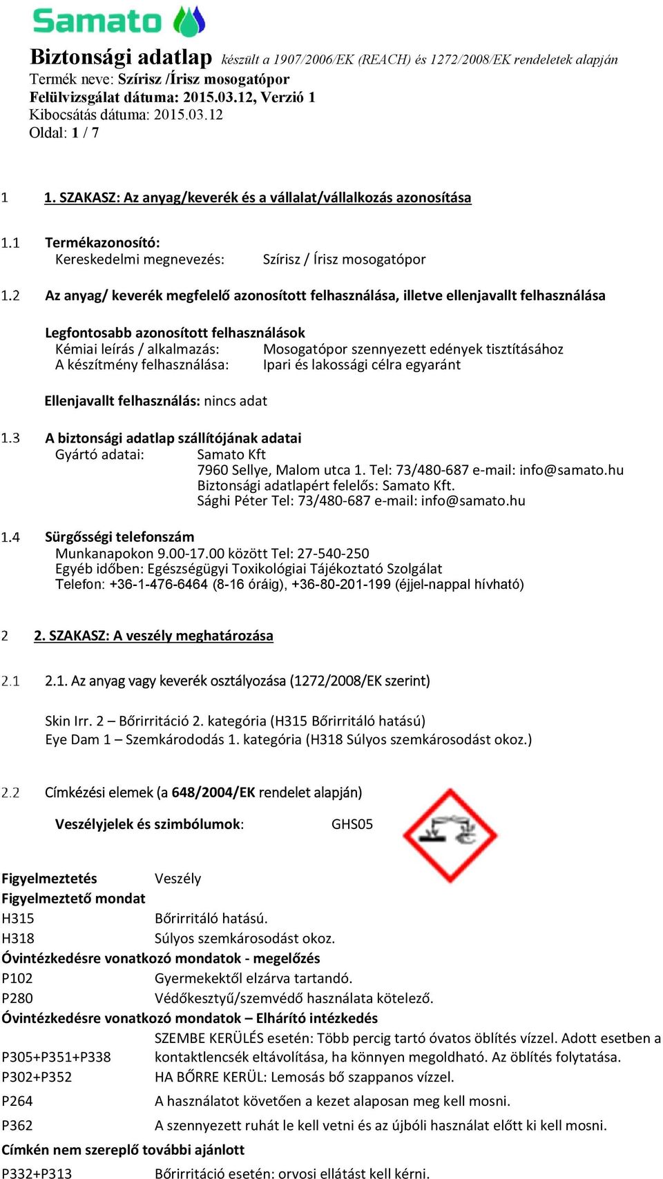 ellenjavallt felhasználása Legfontosabb azonosított felhasználások Kémiai leírás / alkalmazás: Mosogatópor szennyezett edények tisztításához A készítmény felhasználása: Ipari és lakossági célra