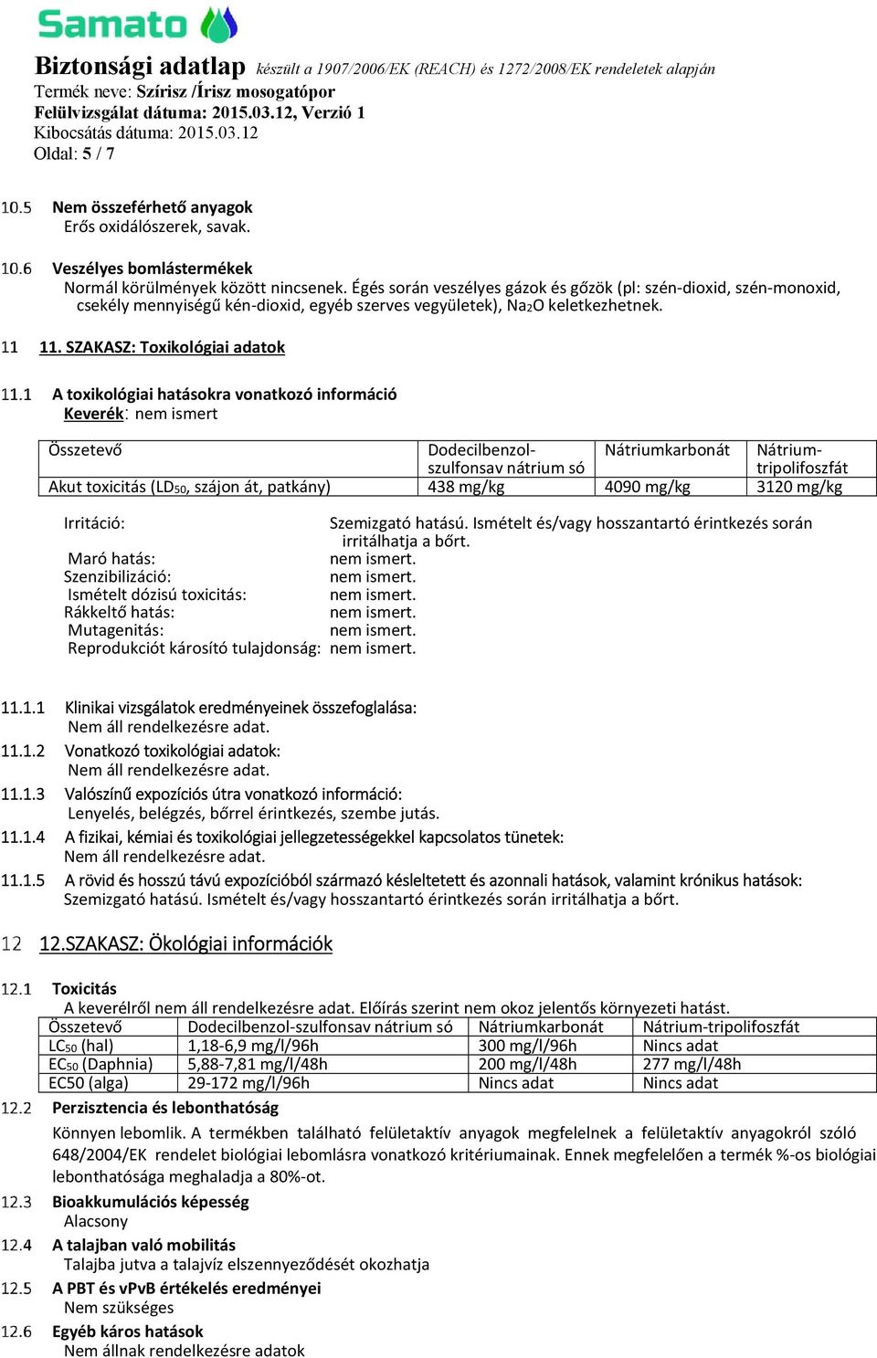 SZAKASZ: Toxikológiai adatok A toxikológiai hatásokra vonatkozó információ Keverék: nem ismert Összetevő Dodecilbenzolszulfonsav Nátriumkarbonát Nátrium- nátrium só tripolifoszfát Akut toxicitás