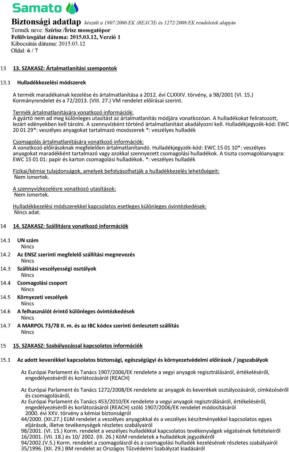 Termék ártalmatlanítására vonatkozó információk: A gyártó nem ad meg különleges utasítást az ártalmatlanítás módjára vonatkozóan. A hulladékokat feliratozott, lezárt edényekben kell tárolni.