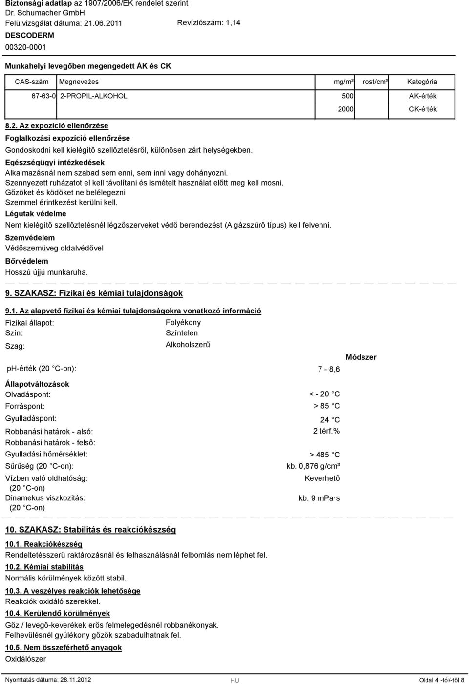 Egészségügyi intézkedések Alkalmazásnál nem szabad sem enni, sem inni vagy dohányozni. Szennyezett ruházatot el kell távolítani és ismételt használat előtt meg kell mosni.