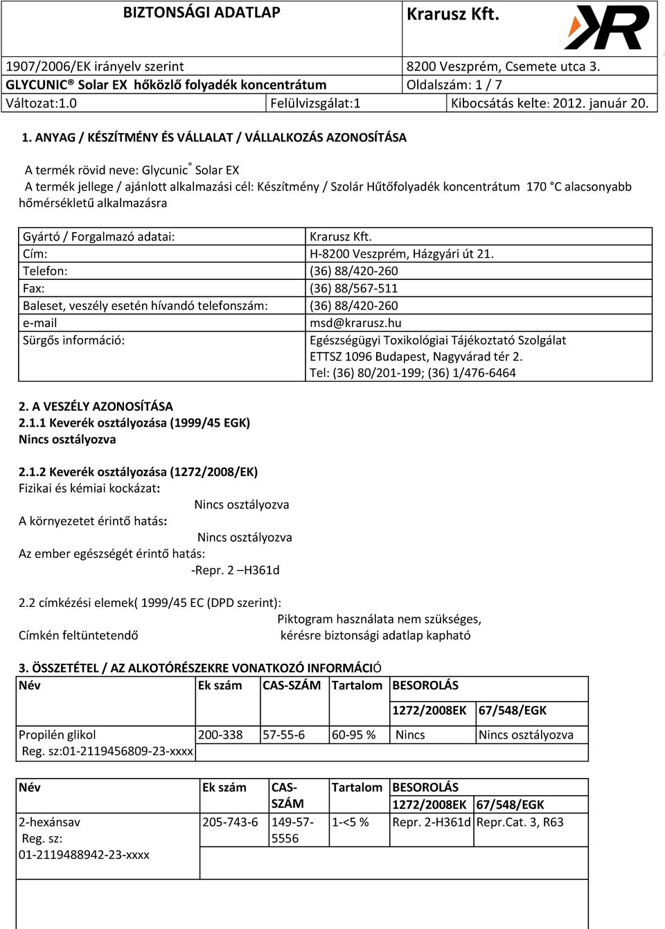 alacsonyabb hőmérsékletű alkalmazásra Gyártó / Forgalmazó adatai: Cím: H-8200 Veszprém, Házgyári út 21.
