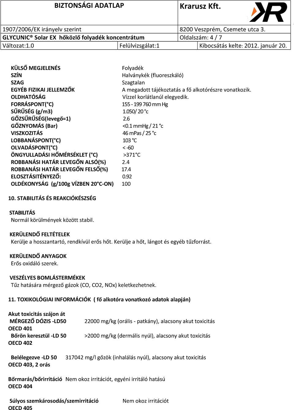 1 mmhg / 21 c VISZKOZITÁS 46 mpas / 25 c LOBBANÁSPONT( C) 103 C OLVADÁSPONT( C) < -60 ÖNGYULLADÁSI HŐMÉRSÉKLET ( C) >371 C ROBBANÁSI HATÁR LEVEGŐN ALSÓ(%) 2.4 ROBBANÁSI HATÁR LEVEGŐN FELSŐ(%) 17.