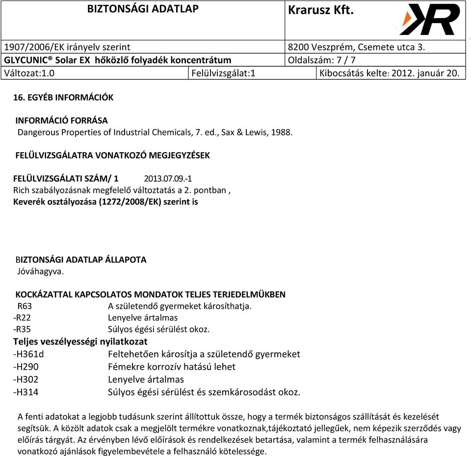 pontban, Keverék osztályozása (1272/2008/EK) szerint is BIZTONSÁGI ADATLAP ÁLLAPOTA Jóváhagyva. KOCKÁZATTAL KAPCSOLATOS MONDATOK TELJES TERJEDELMÜKBEN R63 A születendő gyermeket károsíthatja.