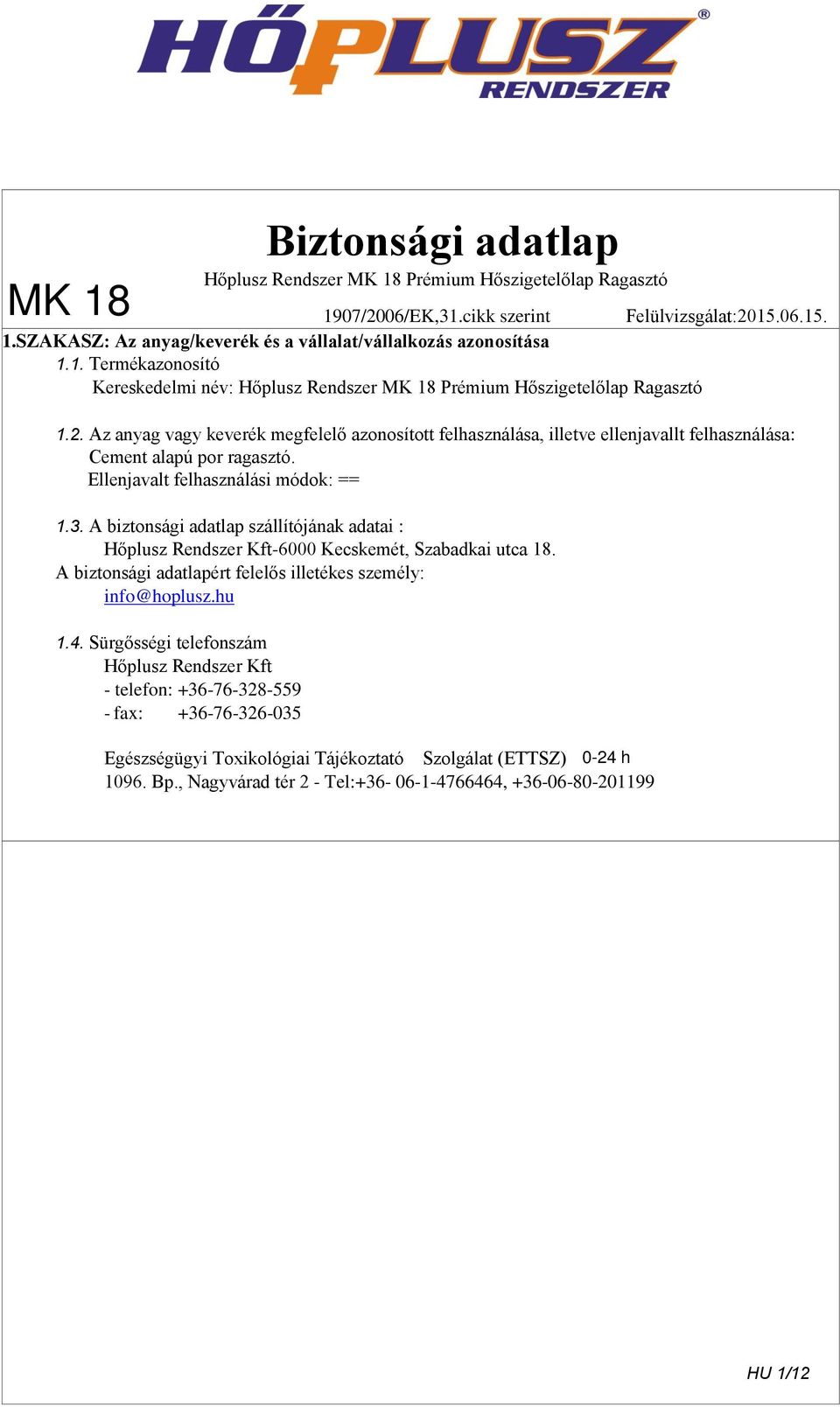 A biztonsági adatlap szállítójának adatai : Hőplusz Rendszer Kft-6000 Kecskemét, Szabadkai utca 18. A biztonsági adatlapért felelős illetékes személy: info@hoplusz.hu 1.4.