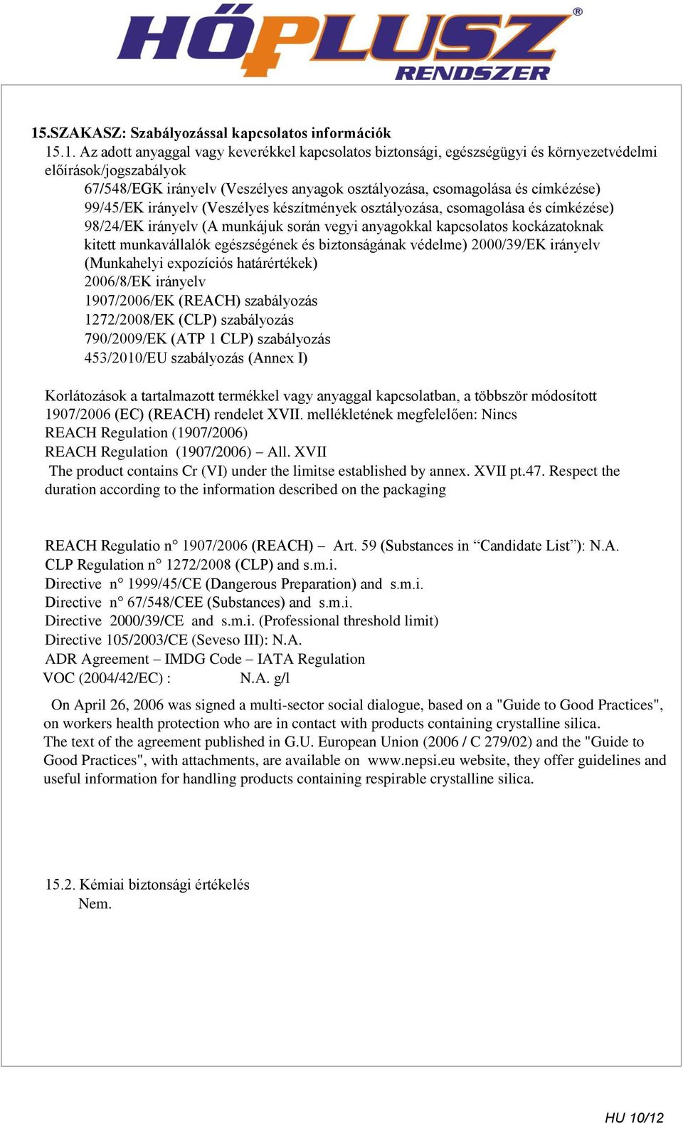 kapcsolatos kockázatoknak kitett munkavállalók egészségének és biztonságának védelme) 2000/39/EK irányelv (Munkahelyi expozíciós határértékek) 2006/8/EK irányelv 1907/2006/EK (REACH) szabályozás