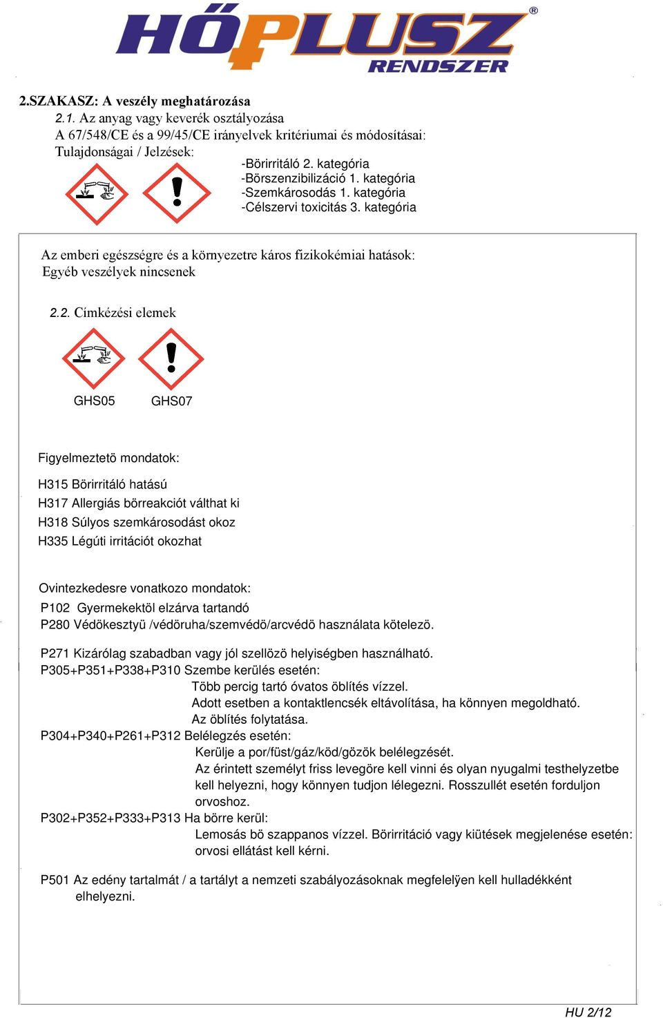 2. Címkézési elemek GHS05 GHS07 Figyelmeztetö mondatok: H315 Börirritáló hatású H317 Allergiás börreakciót válthat ki H318 Súlyos szemkárosodást okoz H335 Légúti irritációt okozhat Ovintezkedesre