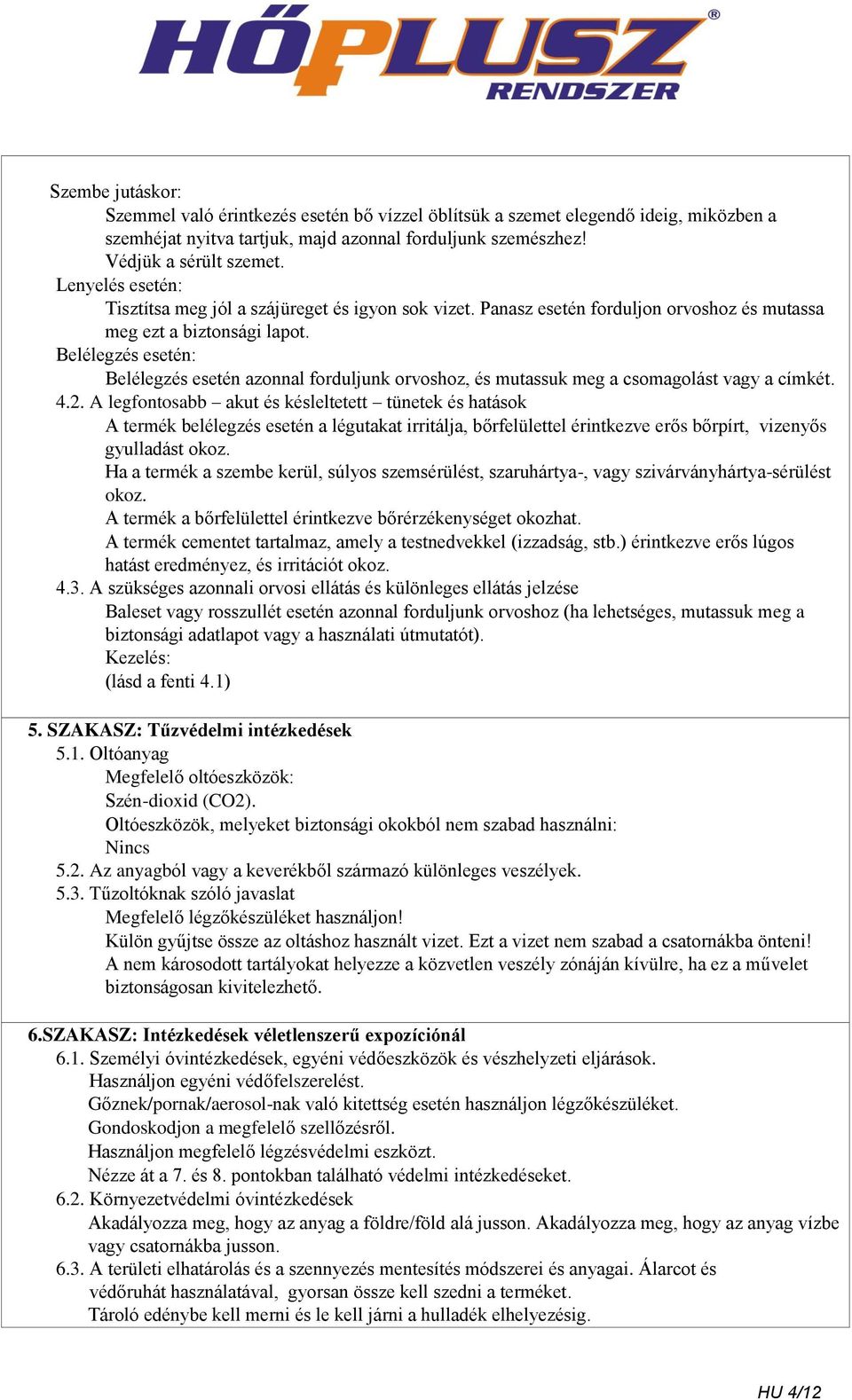 Belélegzés esetén: Belélegzés esetén azonnal forduljunk orvoshoz, és mutassuk meg a csomagolást vagy a címkét. 4.2.