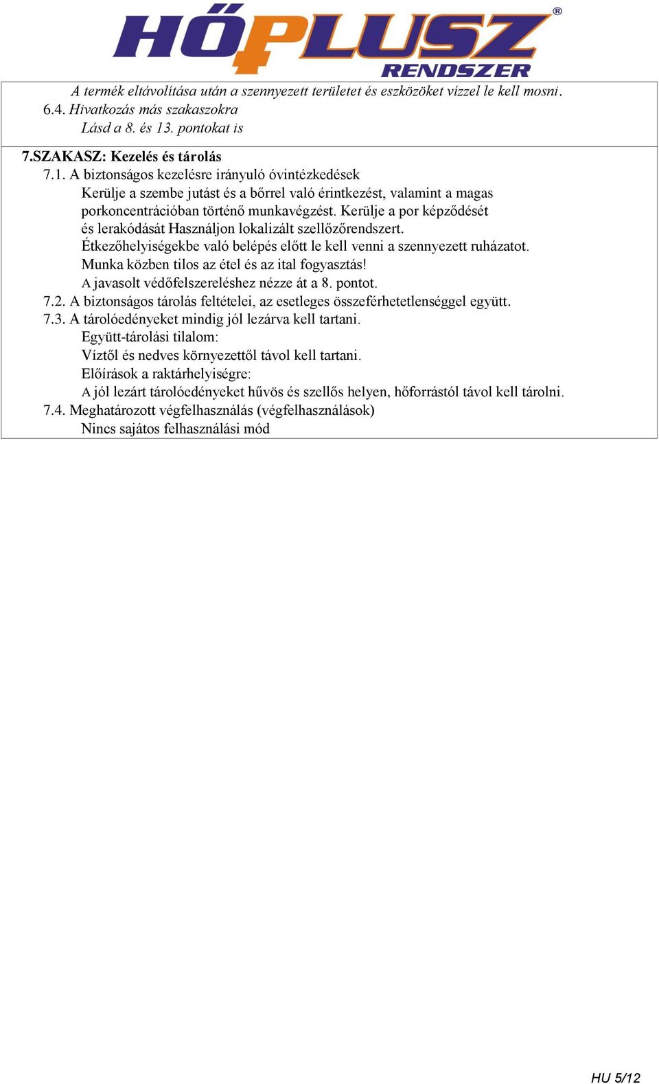 A biztonságos kezelésre irányuló óvintézkedések Kerülje a szembe jutást és a bőrrel való érintkezést, valamint a magas porkoncentrációban történő munkavégzést.