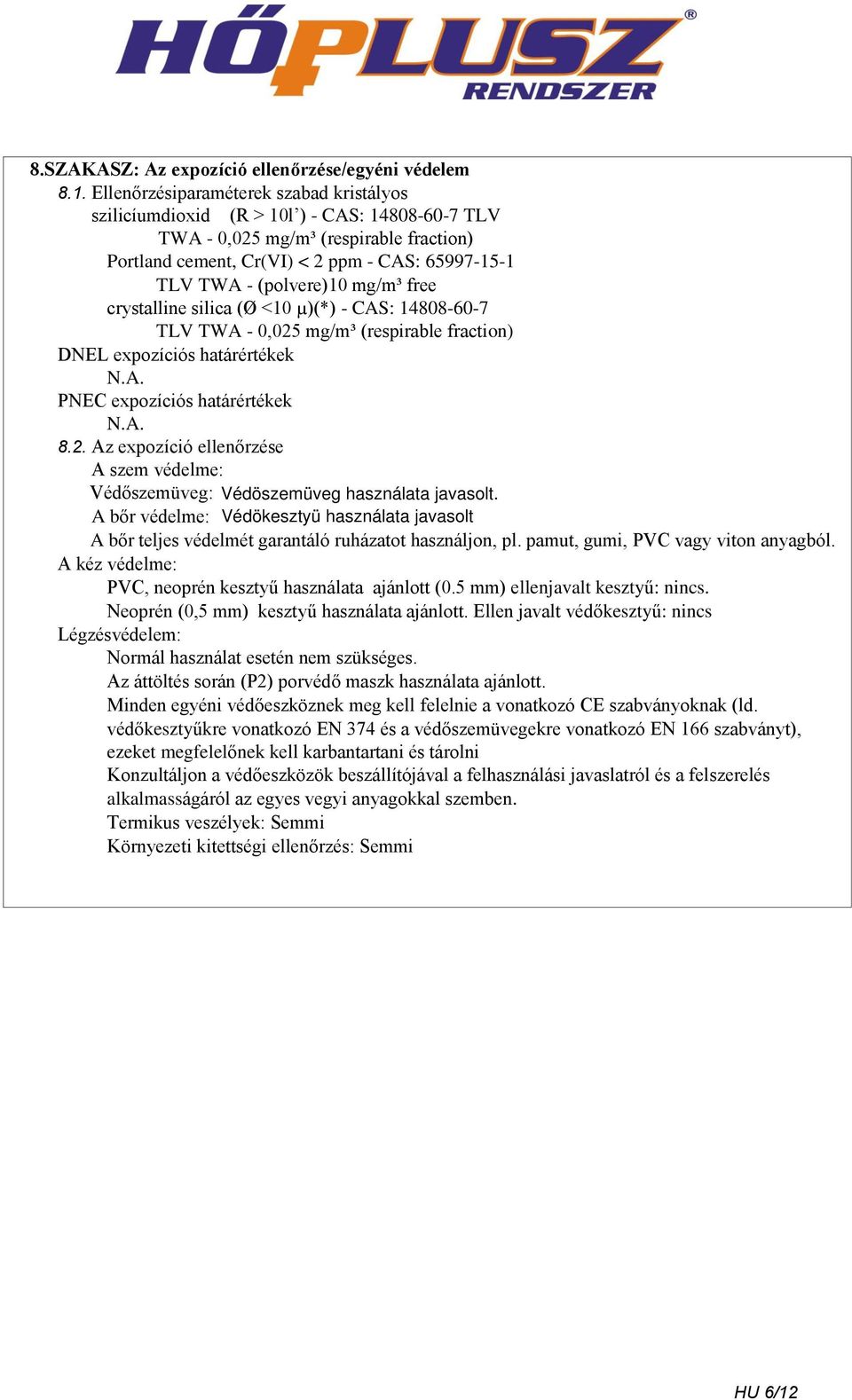(polvere)10 mg/m³ free crystalline silica (Ø <10 µ)(*) - CAS: 14808-60-7 TLV TWA - 0,025 mg/m³ (respirable fraction) DNEL expozíciós határértékek PNEC expozíciós határértékek 8.2. Az expozíció ellenőrzése A szem védelme: Védőszemüveg: A bőr védelme: Védöszemüveg használata javasolt.
