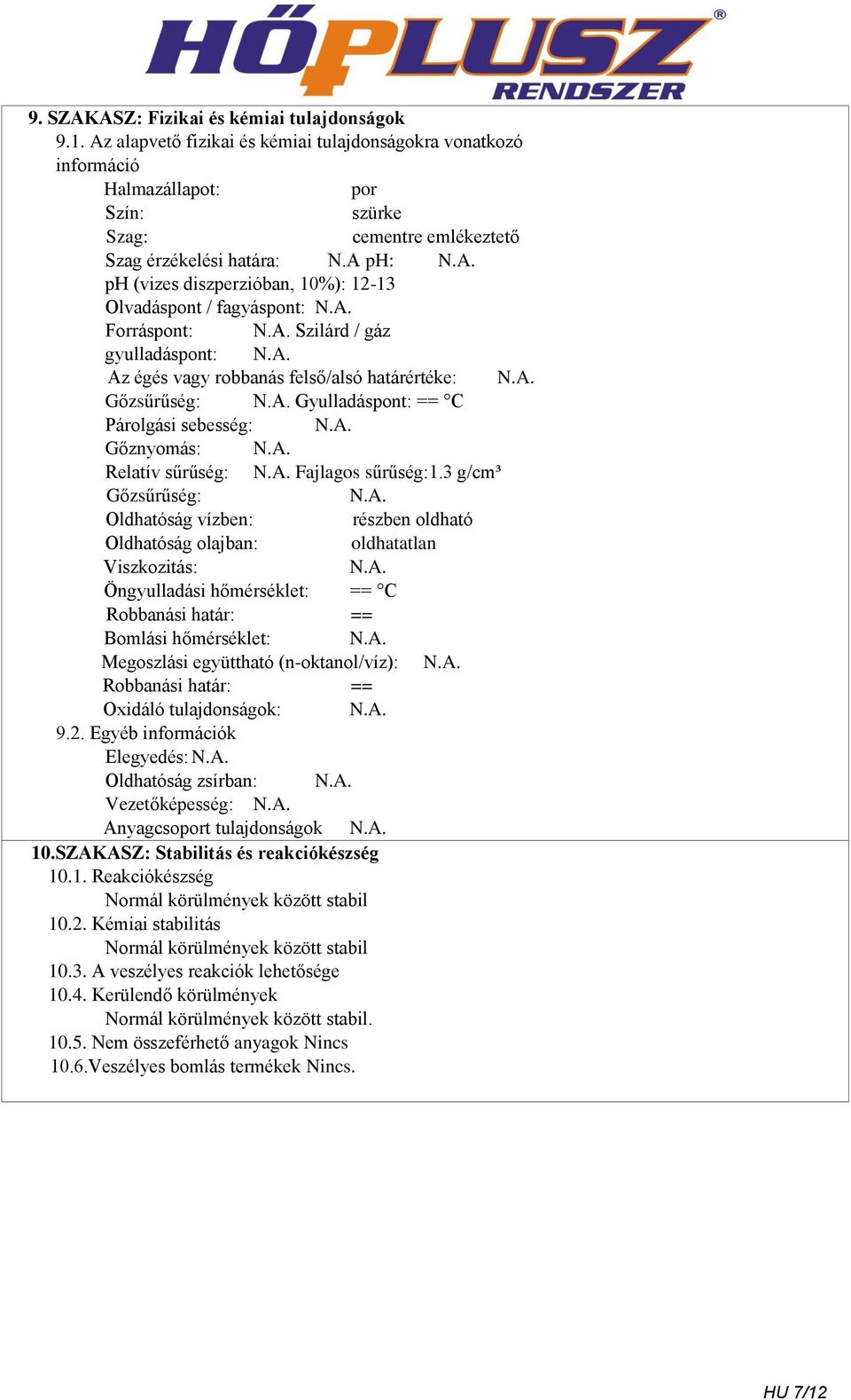 A ph: ph (vizes diszperzióban, 10%): 12-13 Olvadáspont / fagyáspont: Forráspont: Szilárd / gáz gyulladáspont: Az égés vagy robbanás felső/alsó határértéke: Gőzsűrűség: Gyulladáspont: == C Párolgási