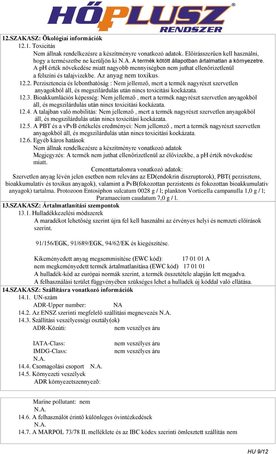 A ph érték növekedése miatt nagyobb mennyiségben nem juthat ellenőrizetlenül a felszíni és talajvizekbe. Az anyag nem toxikus. 12.