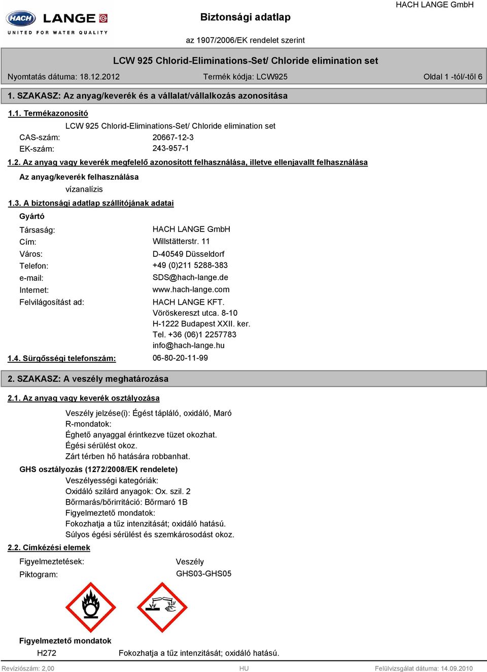 11 Város: D-40549 Düsseldorf Telefon: +49 (0)211 5288-383 e-mail: Internet: SDS@hach-lange.de www.hach-lange.com Felvilágosítást ad: 1.4. Sürgősségi telefonszám: 2. SZAKASZ: A veszély meghatározása 2.