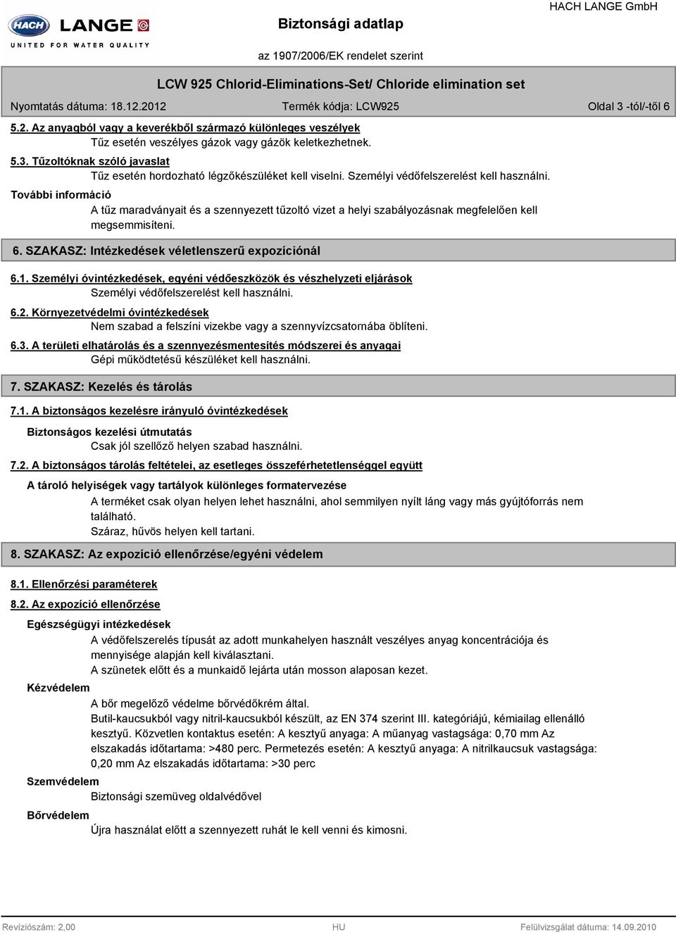 SZAKASZ: Intézkedések véletlenszerű expozíciónál 6.1. Személyi óvintézkedések, egyéni védőeszközök és vészhelyzeti eljárások Személyi védőfelszerelést kell használni. 6.2.