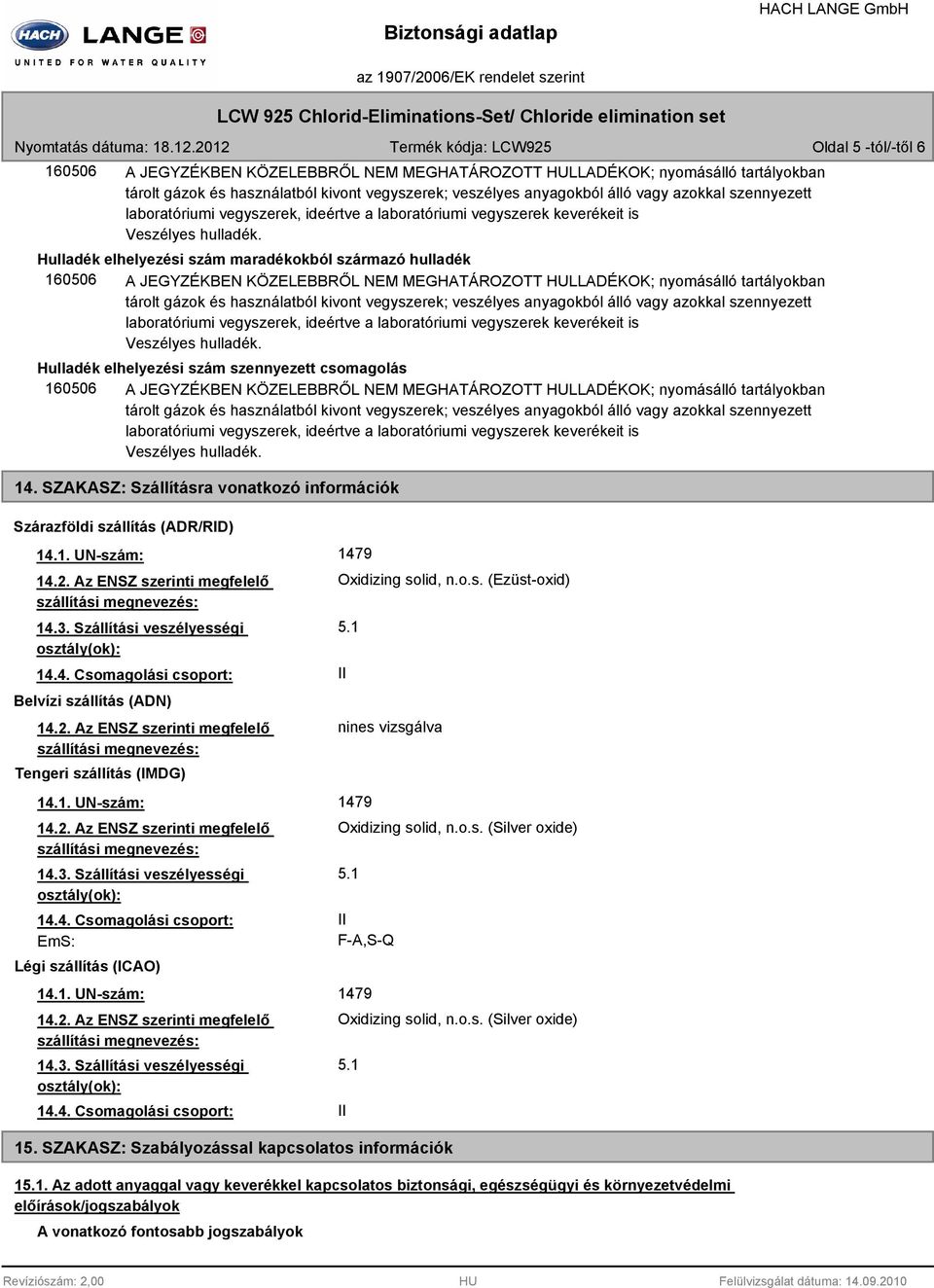 Hulladék elhelyezési szám maradékokból származó hulladék 160506 A JEGYZÉKBEN KÖZELEBBRŐL NEM MEGHATÁROZOTT HULLADÉKOK; nyomásálló tartályokban tárolt gázok és használatból kivont vegyszerek;