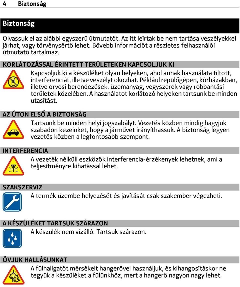 KORLÁTOZÁSSAL ÉRINTETT TERÜLETEKEN KAPCSOLJUK KI Kapcsoljuk ki a készüléket olyan helyeken, ahol annak használata tiltott, interferenciát, illetve veszélyt okozhat.