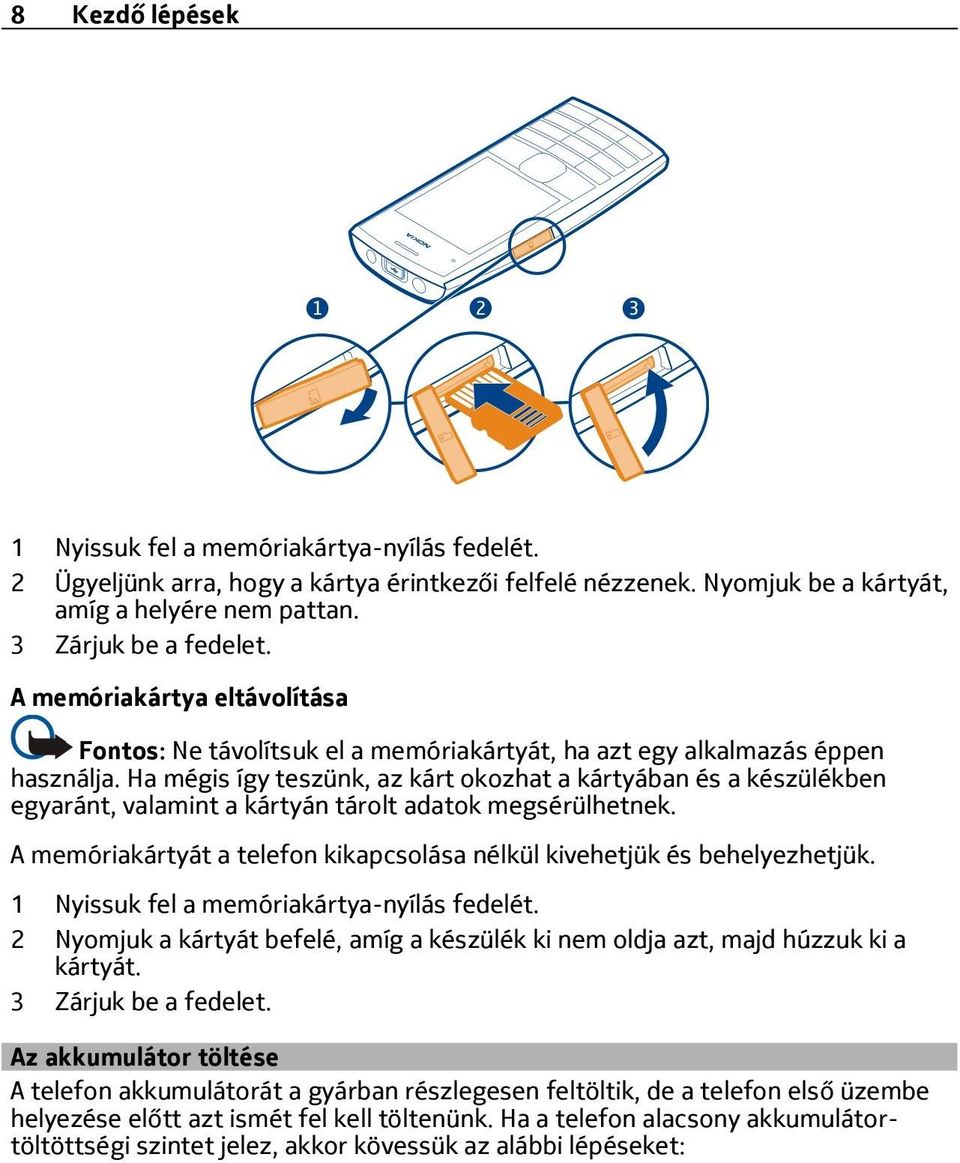 Ha mégis így teszünk, az kárt okozhat a kártyában és a készülékben egyaránt, valamint a kártyán tárolt adatok megsérülhetnek.