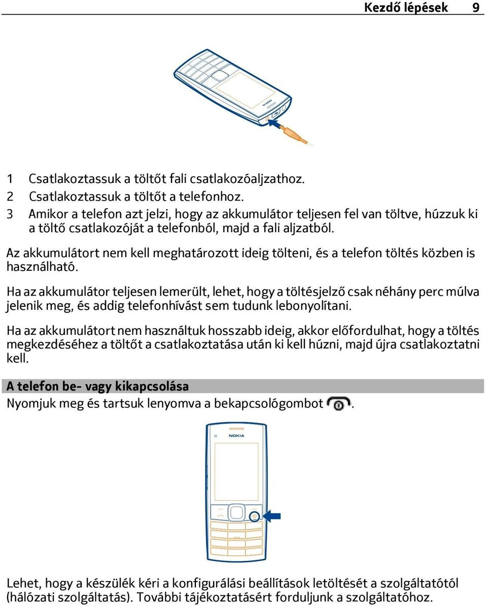 Az akkumulátort nem kell meghatározott ideig tölteni, és a telefon töltés közben is használható.