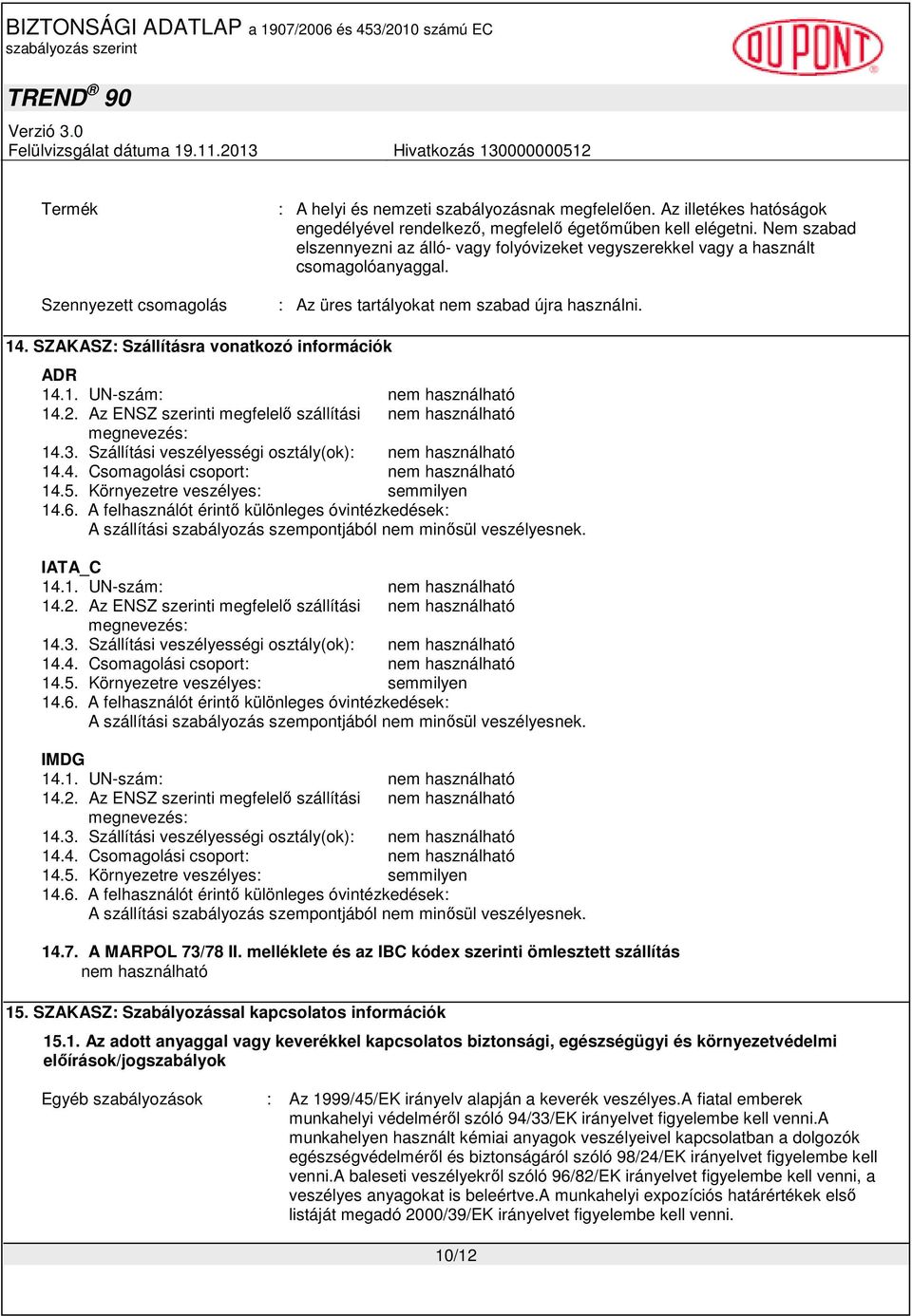 SZAKASZ: Szállításra vonatkozó információk ADR 14.1. UN-szám: nem használható 14.2. Az ENSZ szerinti megfelelı szállítási nem használható megnevezés: 14.3.