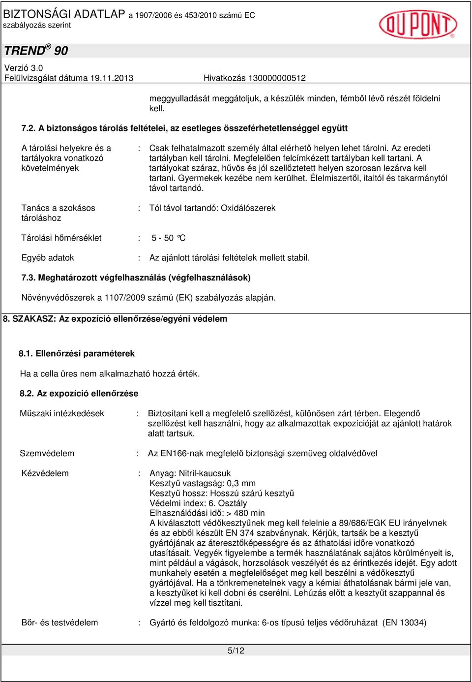 által elérhetı helyen lehet tárolni. Az eredeti tartályban kell tárolni. Megfelelıen felcímkézett tartályban kell tartani.