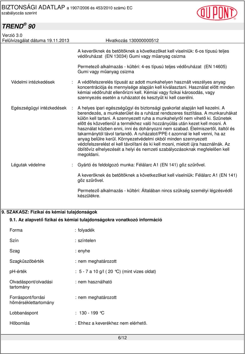 Használat elıtt minden kémiai védıruhát ellenırizni kell. Kémiai vagy fizikai károsodás, vagy szennyezés esetén a ruházatot és kesztyőt ki kell cserélni.