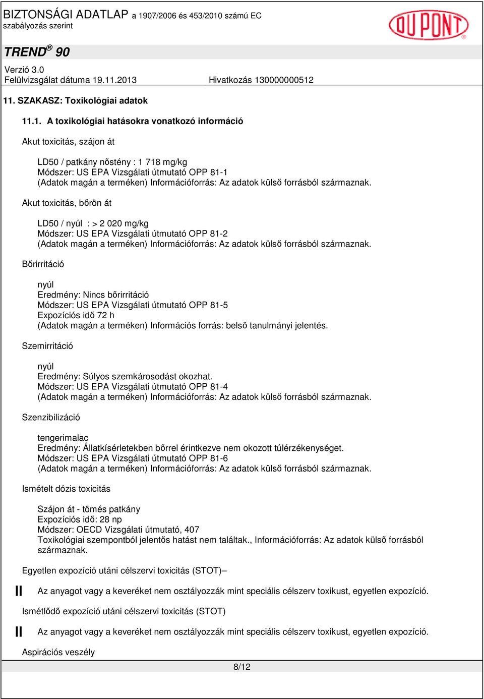 Akut toxicitás, bırön át LD50 / nyúl : > 2 020 mg/kg Módszer: US EPA Vizsgálati útmutató OPP 81-2  Bırirritáció nyúl Eredmény: Nincs bırirritáció Módszer: US EPA Vizsgálati útmutató OPP 81-5