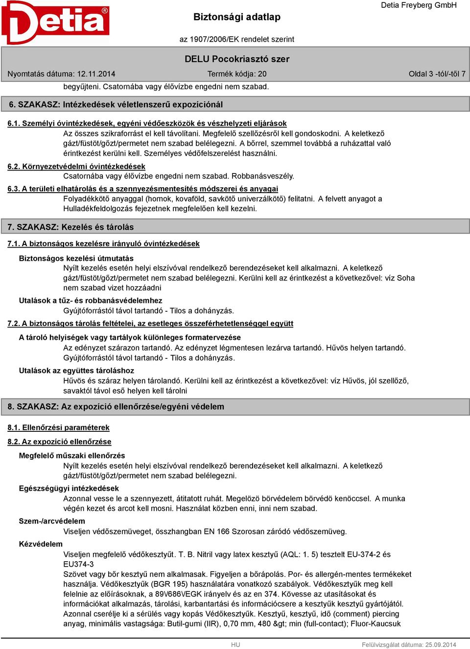 A keletkező gázt/füstöt/gőzt/permetet nem szabad belélegezni. A bőrrel, szemmel továbbá a ruházattal való érintkezést kerülni kell. Személyes védőfelszerelést használni. 6.2.