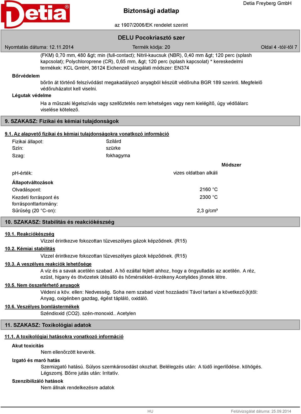 Légutak védelme Ha a műszaki légelszívás vagy szellőztetés nem lehetséges vagy nem kielégítő, úgy védőálarc viselése kötelező. 9. SZAKASZ: Fizikai és kémiai tulajdonságok 9.1.