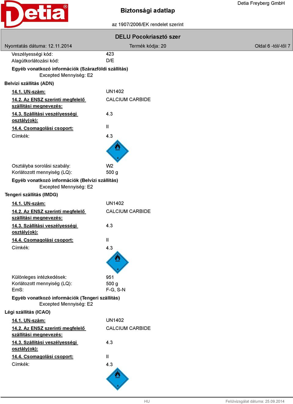 4. Csomagolási csoport: II Címkék: Osztályba sorolási szabály: Korlátozott mennyiség (LQ): W2 500 g Egyéb vonatkozó információk (Belvízi szállítás) Tengeri