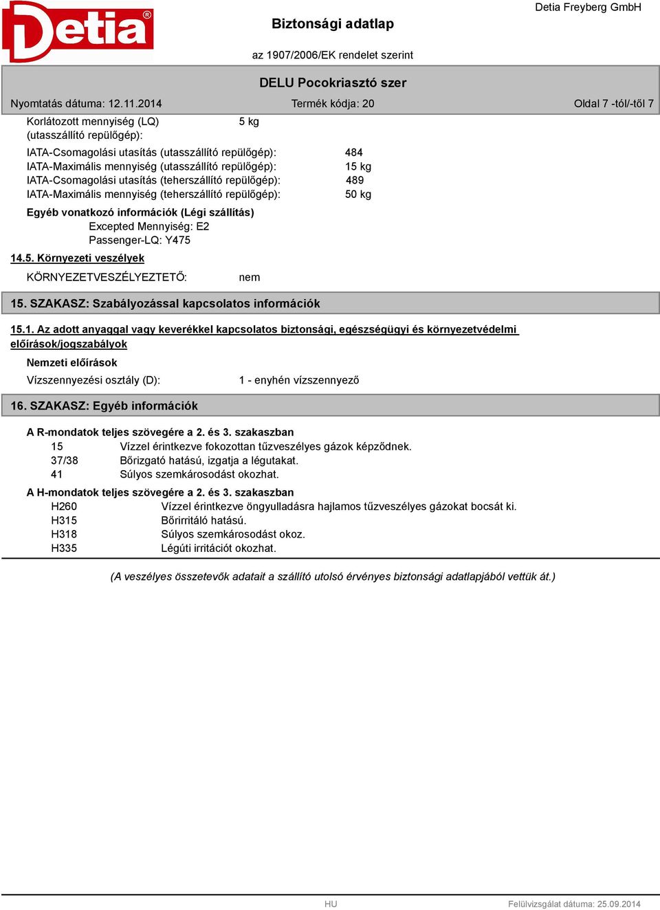 14.5. Környezeti veszélyek KÖRNYEZETVESZÉLYEZTETŐ: nem 15. SZAKASZ: Szabályozással kapcsolatos információk 484 15 kg 489 50 kg 15.1. Az adott anyaggal vagy keverékkel kapcsolatos biztonsági, egészségügyi és környezetvédelmi előírások/jogszabályok Nemzeti előírások Vízszennyezési osztály (D): 16.