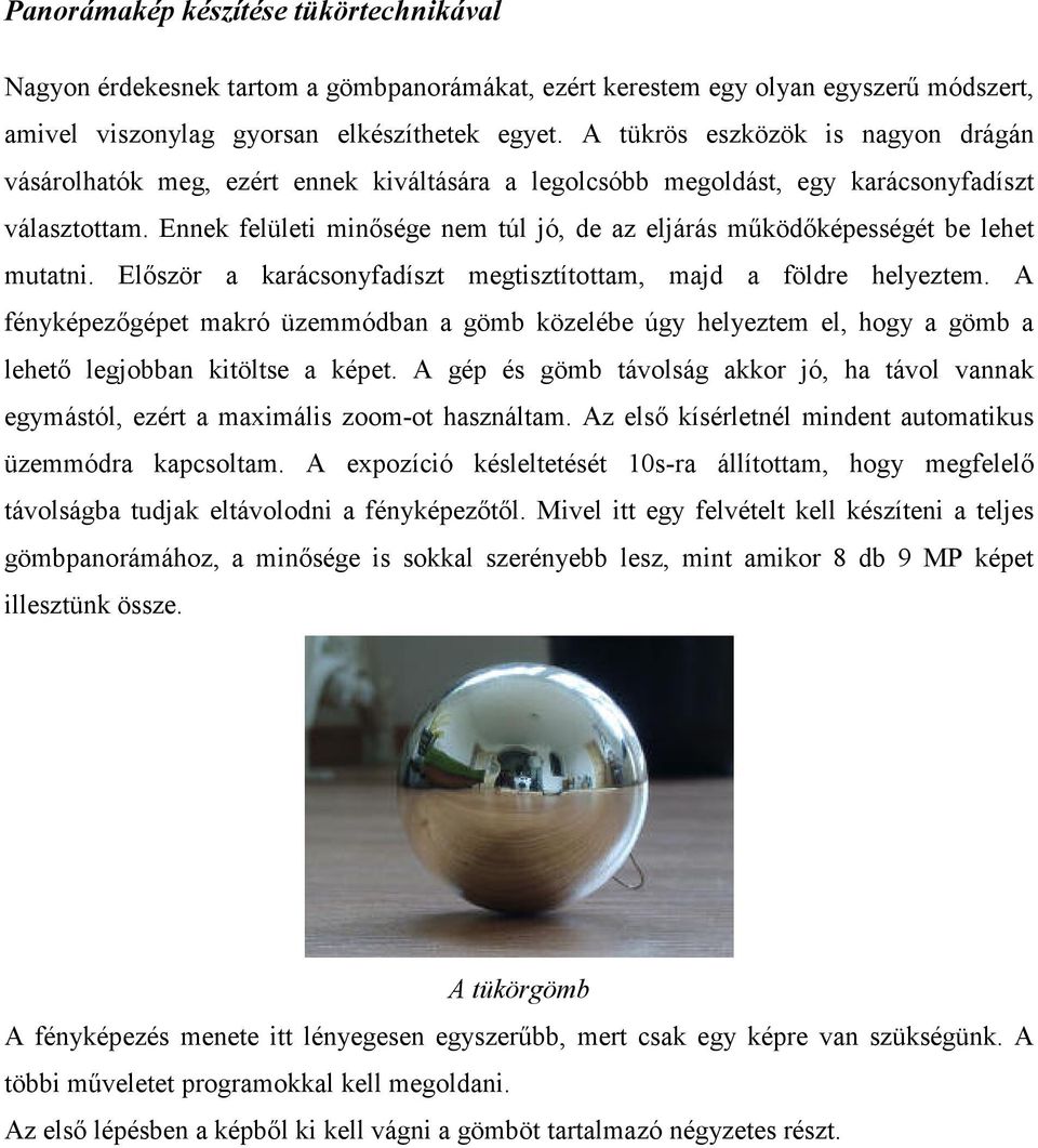 Ennek felületi minősége nem túl jó, de az eljárás működőképességét be lehet mutatni. Először a karácsonyfadíszt megtisztítottam, majd a földre helyeztem.