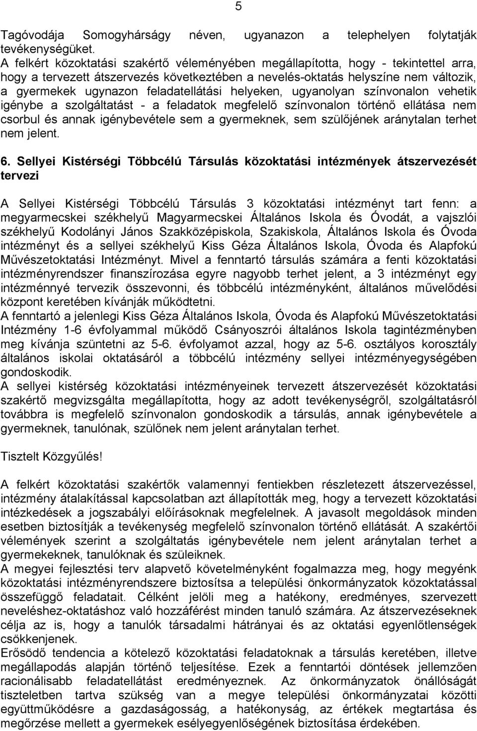 feladatellátási helyeken, ugyanolyan színvonalon vehetik igénybe a szolgáltatást - a feladatok megfelelő színvonalon történő ellátása nem csorbul és annak igénybevétele sem a gyermeknek, sem