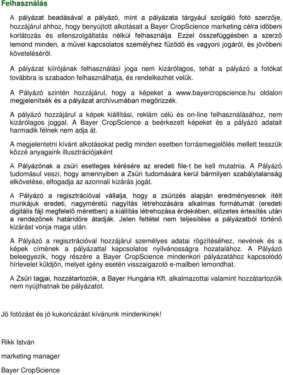 A pályázat kiírójának felhasználási joga nem kizárólagos, tehát a pályázó a fotókat továbbra is szabadon felhasználhatja, és rendelkezhet velük. A Pályázó szintén hozzájárul, hogy a képeket a www.