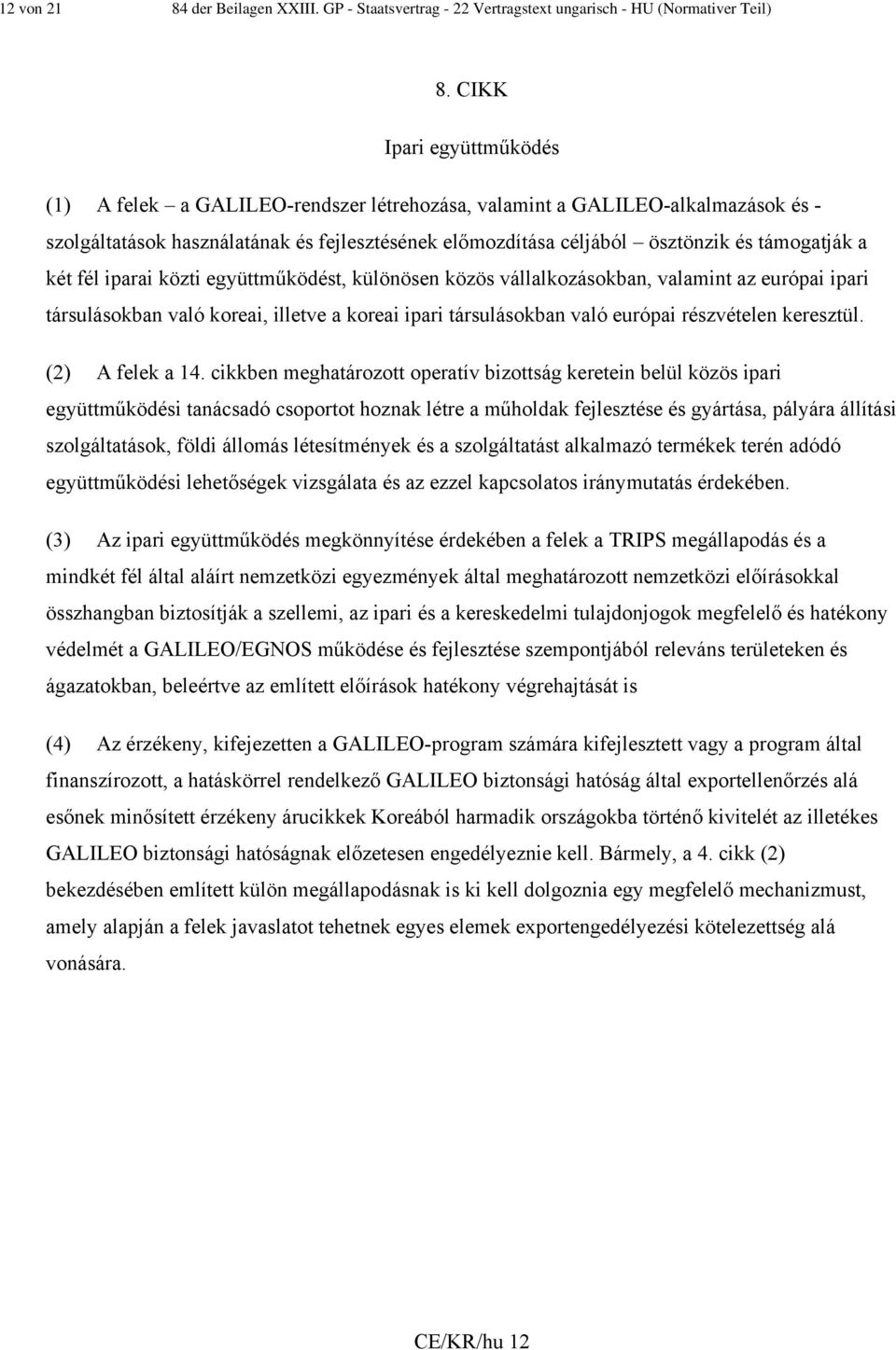 a két fél iparai közti együttműködést, különösen közös vállalkozásokban, valamint az európai ipari társulásokban való koreai, illetve a koreai ipari társulásokban való európai részvételen keresztül.